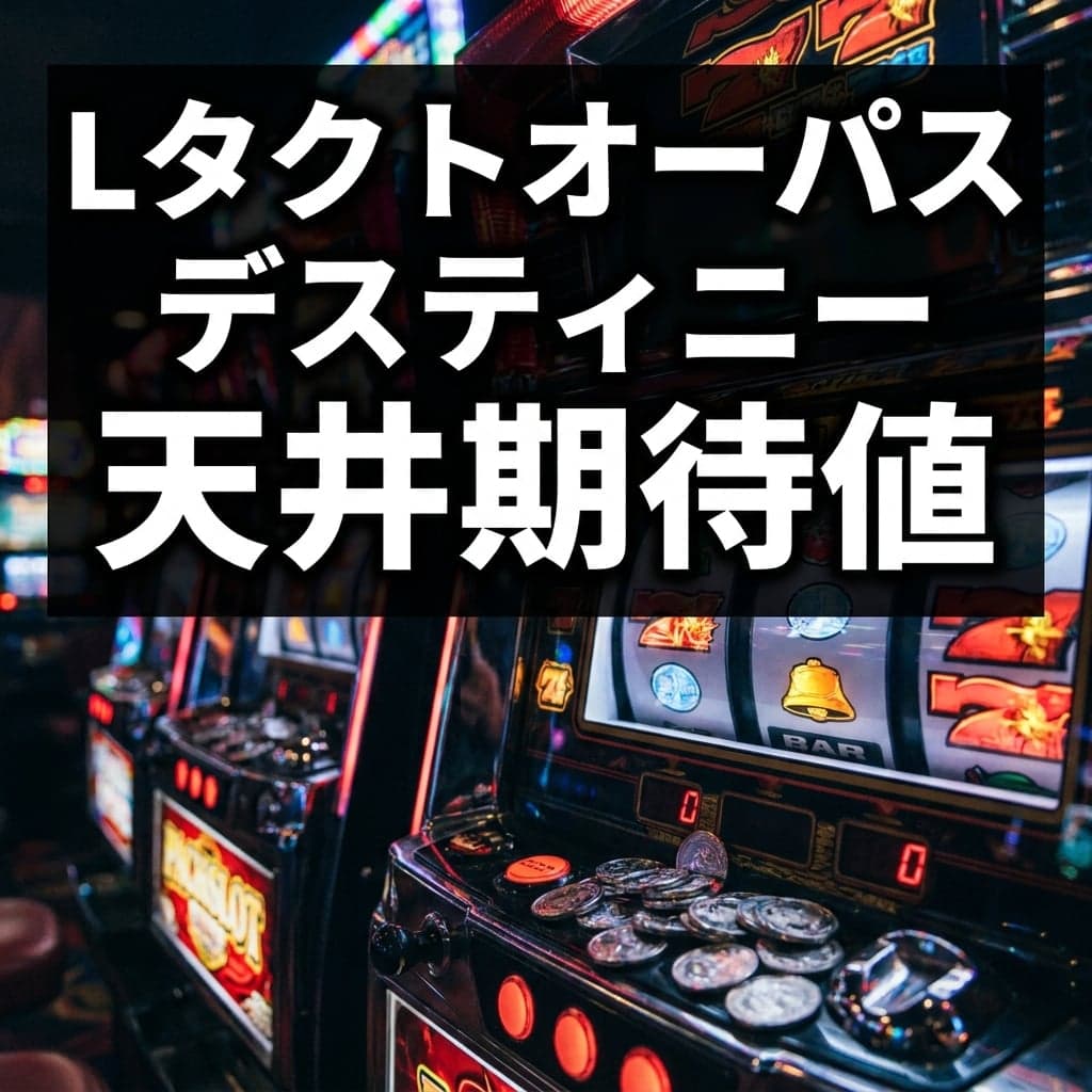 Lタクトオーパス デスティニー 天井期待値と設定判別 — 999G+α・699G短縮リセット・デスティニーボーナス
